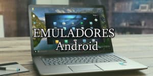 Los emuladores android y el uso con la computadora